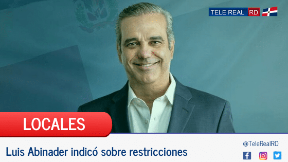 Luis Abinader indico sobre restricciones
